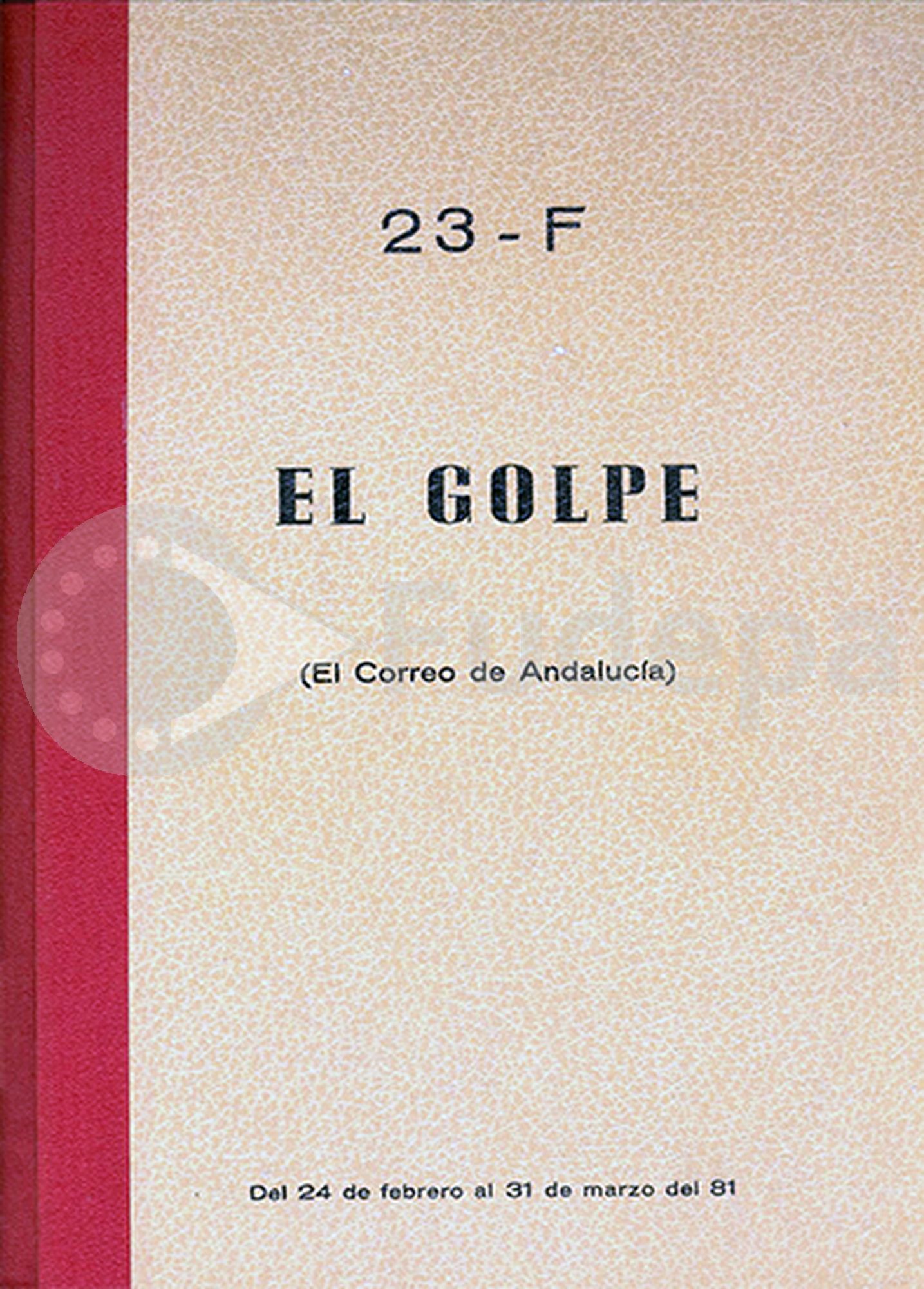 23-F. El Golpe. El Correo de Andalucía (dossier de prensa). Del 24 de febrero al 31 de marzo de 1981. Donado por Manuel del Valle Arévalo. FUDEPA. AHUGT-A: H355.1