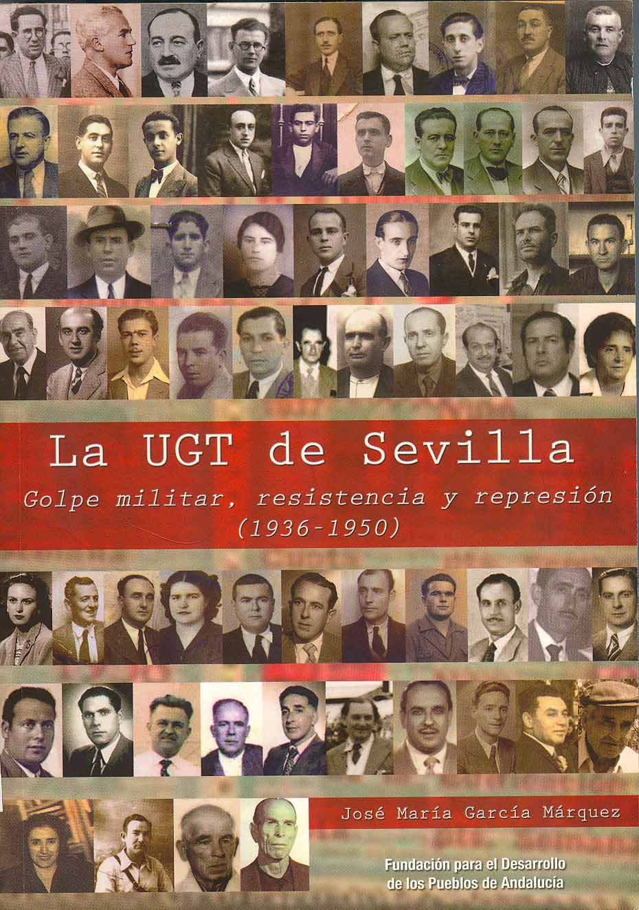 La UGT de Sevilla. Golpe militar, resistencia y represión (1936-1950).