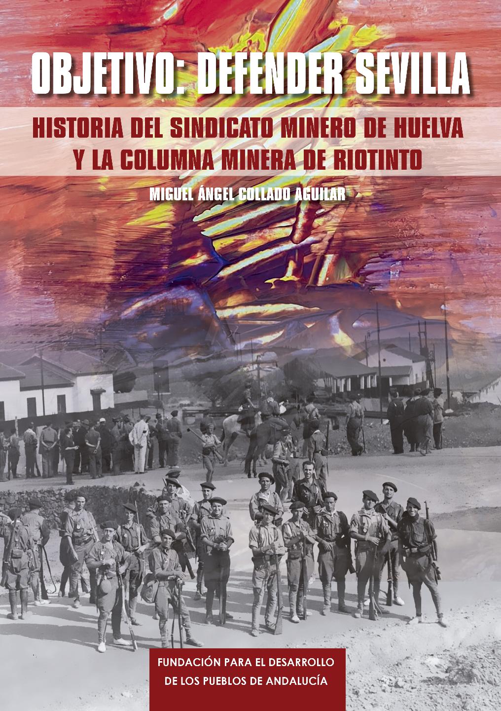 Objetivo: Defender Sevilla. Historia del sindicato minero de Huelva y la Columna minera de Riotinto.